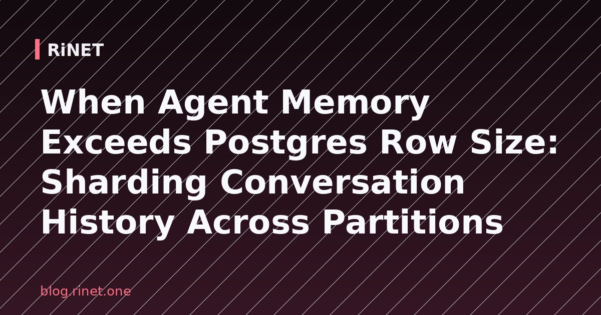 When Agent Memory Exceeds Postgres Row Size: Sharding Conversation History Across Partitions