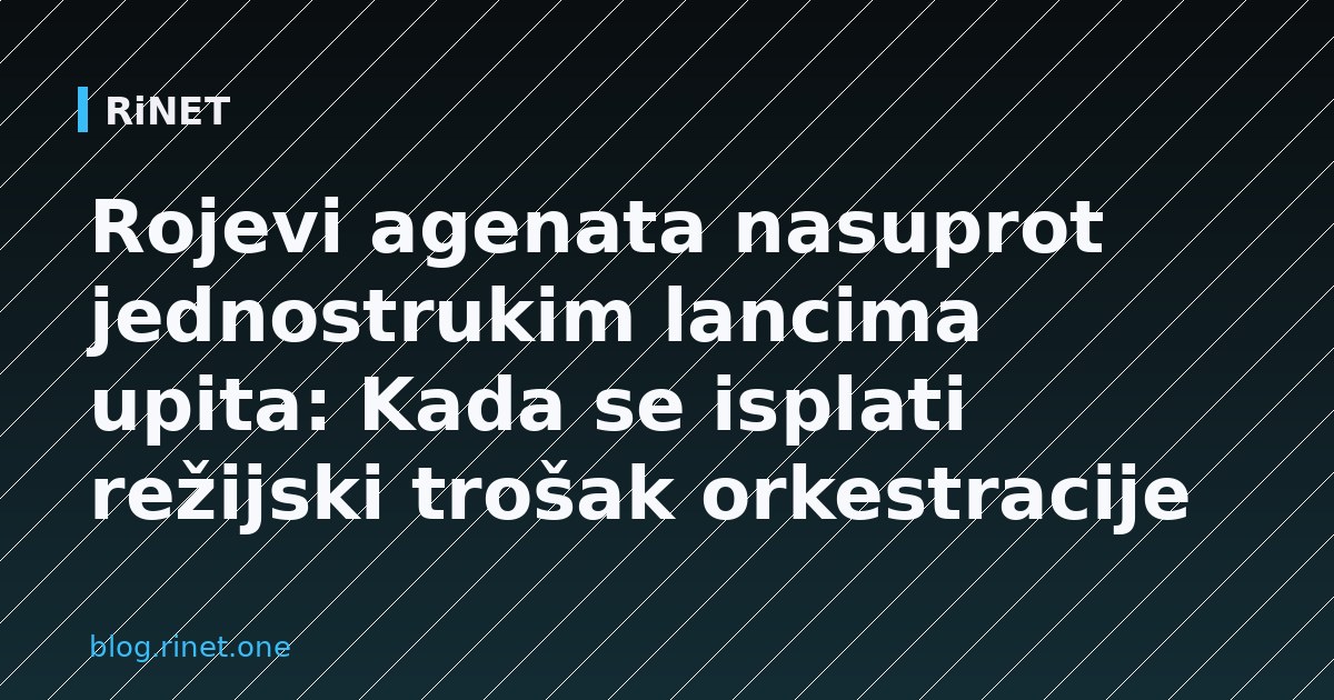 Rojevi agenata nasuprot jednostrukim lancima upita: Kada se isplati režijski trošak orkestracije