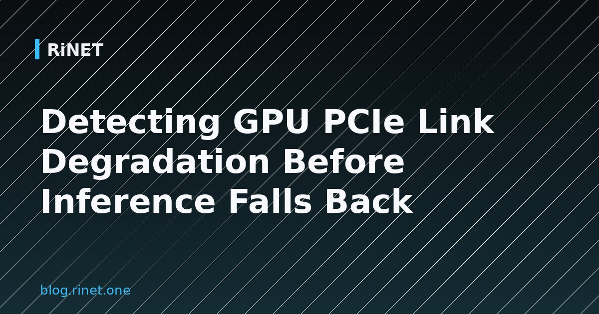 Detecting GPU PCIe Link Degradation Before Inference Falls Back