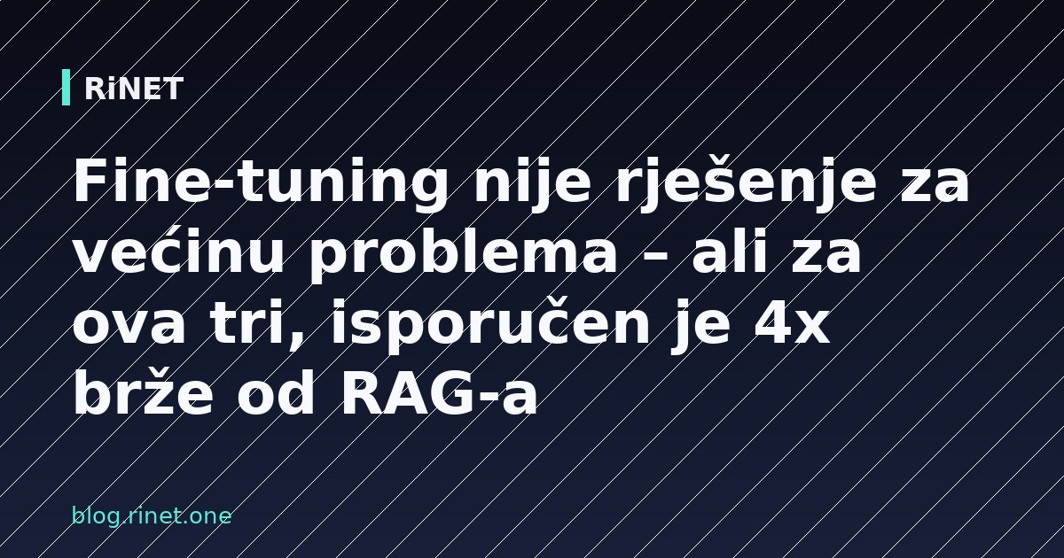 Fine-tuning nije rješenje za većinu problema – ali za ova tri, isporučen je 4x brže od RAG-a