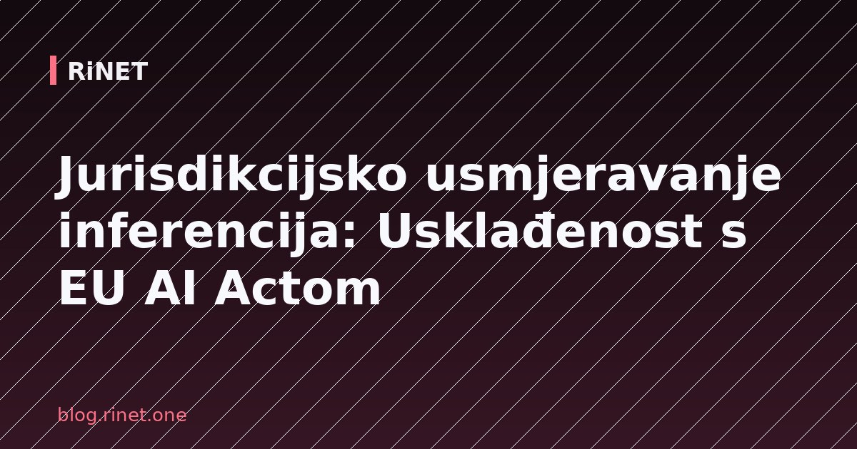 Jurisdikcijsko usmjeravanje inferencija: Usklađenost s EU AI Actom
