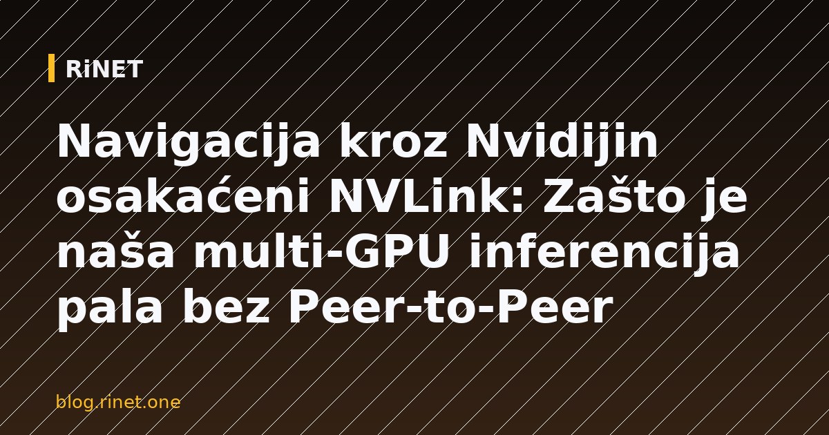 Navigating Nvidia's Crippled NVLink: Why Our Multi-GPU Inference Tanked Without Peer-to-Peer