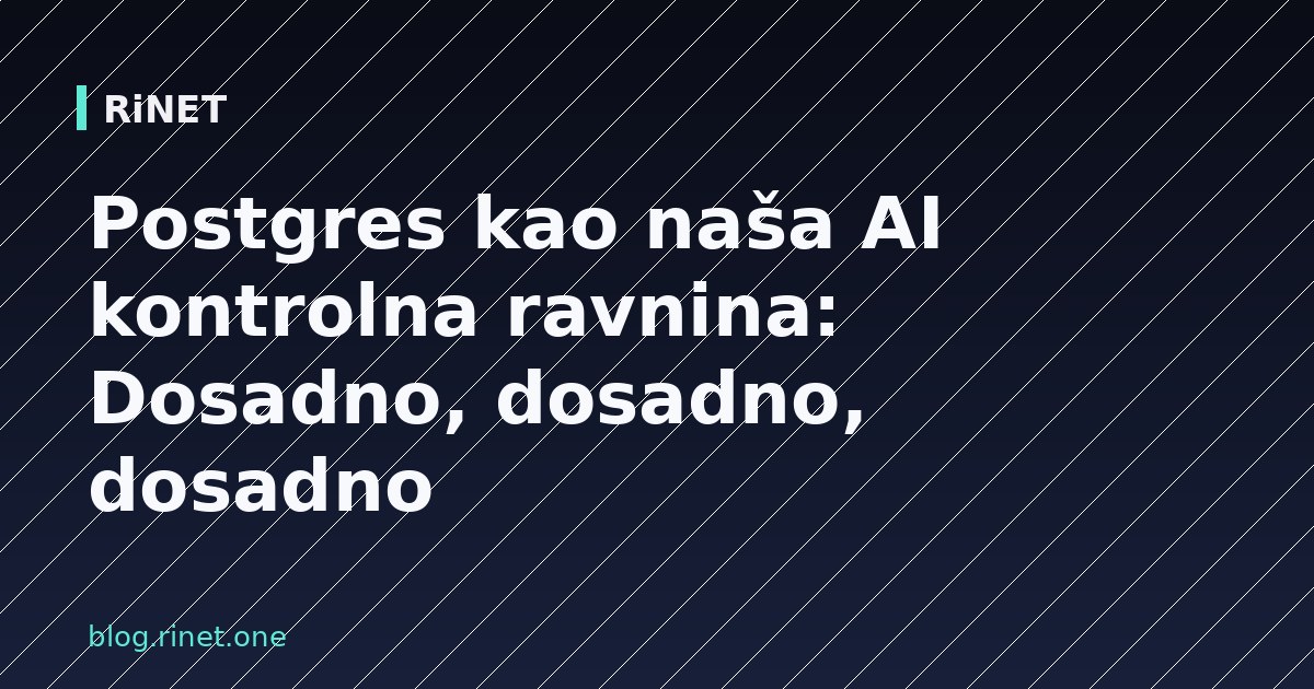 Postgres kao naša AI kontrolna ravnina: Dosadno, dosadno, dosadno