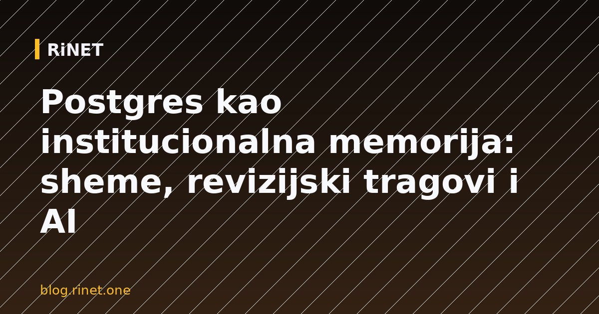 Postgres kao institucionalna memorija: sheme, revizijski tragovi i AI