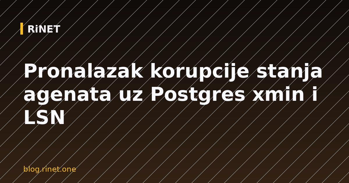 Pronalazak korupcije stanja agenata uz Postgres xmin i LSN