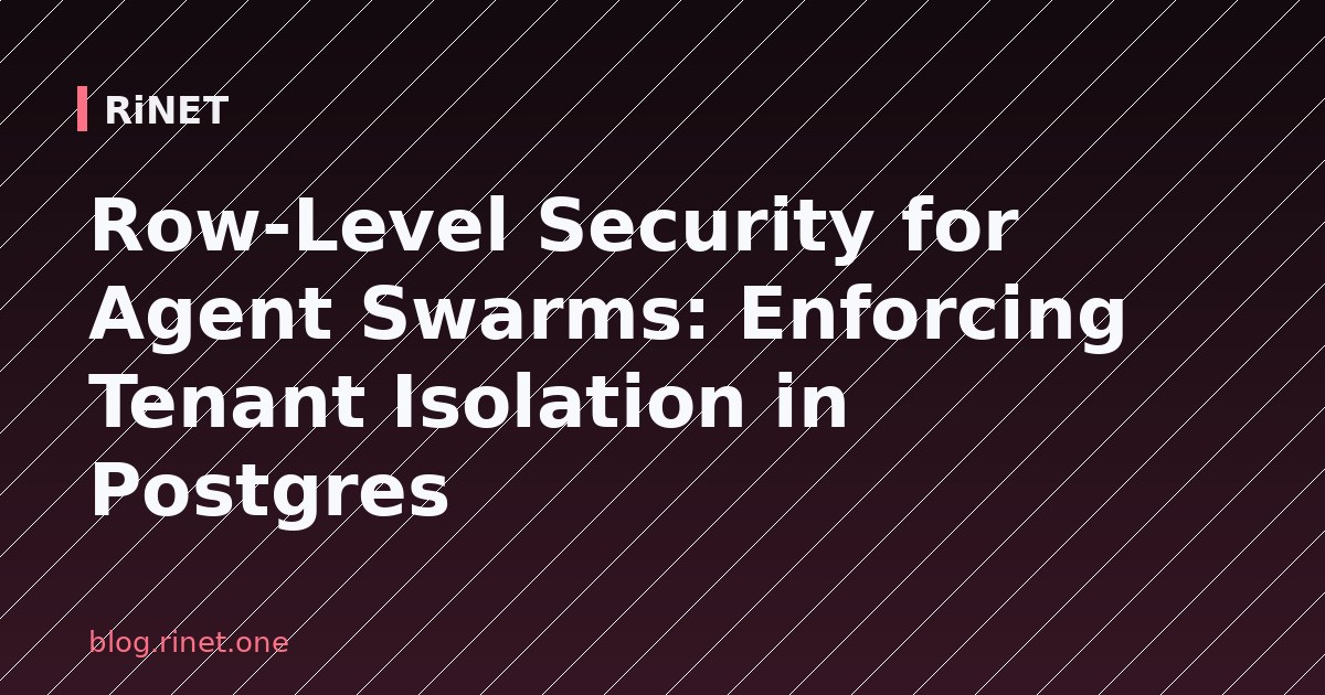 Row-Level Security for Agent Swarms: Enforcing Tenant Isolation in Postgres