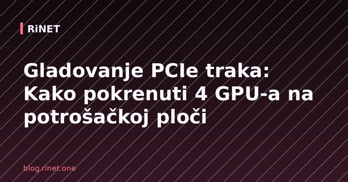 Gladovanje PCIe traka: Kako pokrenuti 4 GPU-a na potrošačkoj ploči