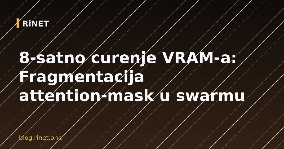 8-satno curenje VRAM-a: Fragmentacija attention-mask u swarmu