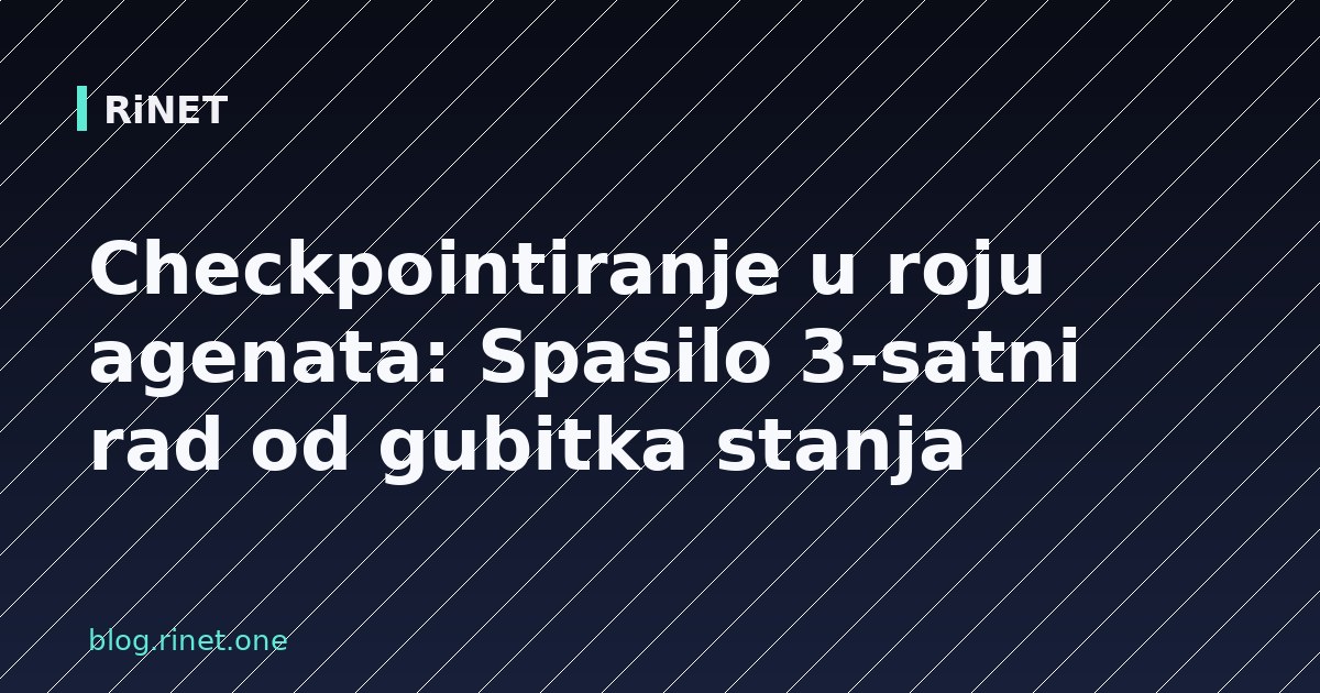 Checkpointiranje u roju agenata: Spasilo 3-satni rad od gubitka stanja
