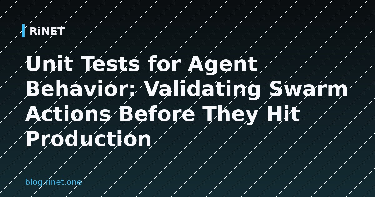 Unit Tests for Agent Behavior: Validating Swarm Actions Before They Hit Production