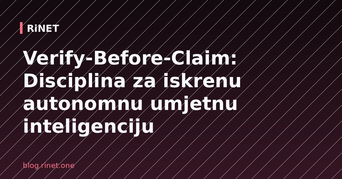Verify-Before-Claim: Disciplina za iskrenu autonomnu umjetnu inteligenciju