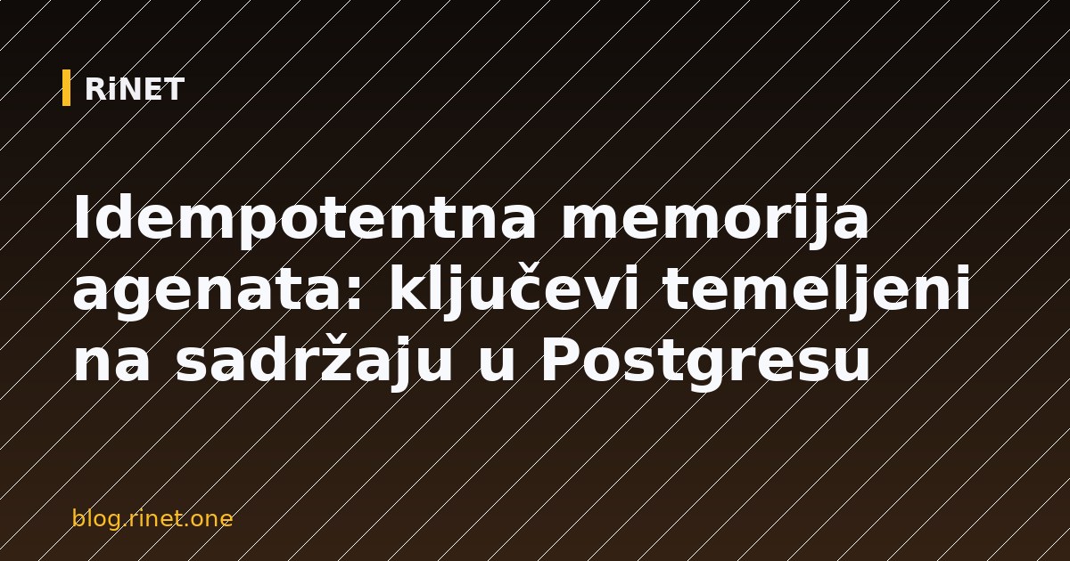 Idempotentna memorija agenata: ključevi temeljeni na sadržaju u Postgresu