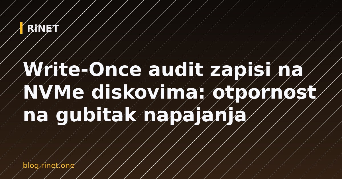 Write-Once audit zapisi na NVMe diskovima: otpornost na gubitak napajanja
